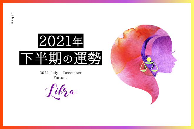 【天秤座　2021年下半期の運勢】恋愛運、仕事運、金運、バイオリズム