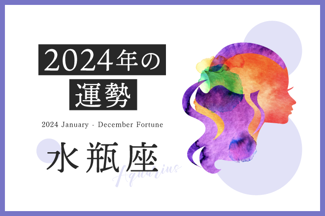 【水瓶座　2024年の運勢】恋愛運、仕事運、金運、月ごとのアドバイス